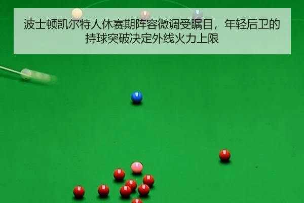 波士顿凯尔特人休赛期阵容微调受瞩目，年轻后卫的持球突破决定外线火力上限